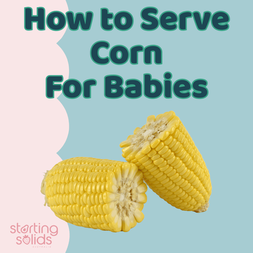How To Serve Corn For Babies - Starting Solids