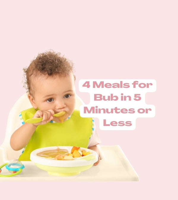 4 Meals for Bub in 5 minutes or Less!